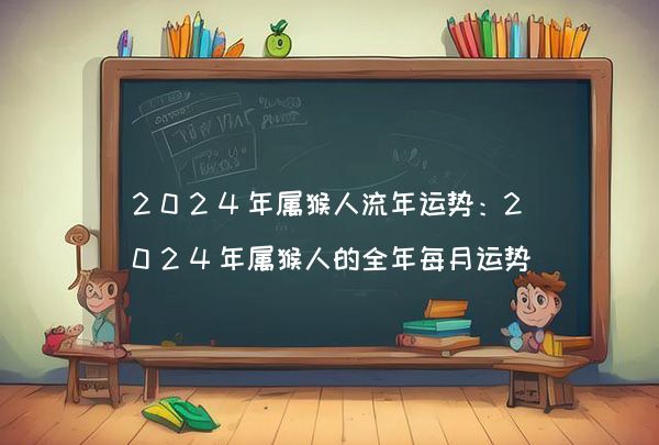 2024年属猴人的年龄解析，揭秘不同年份属猴人的年龄差异